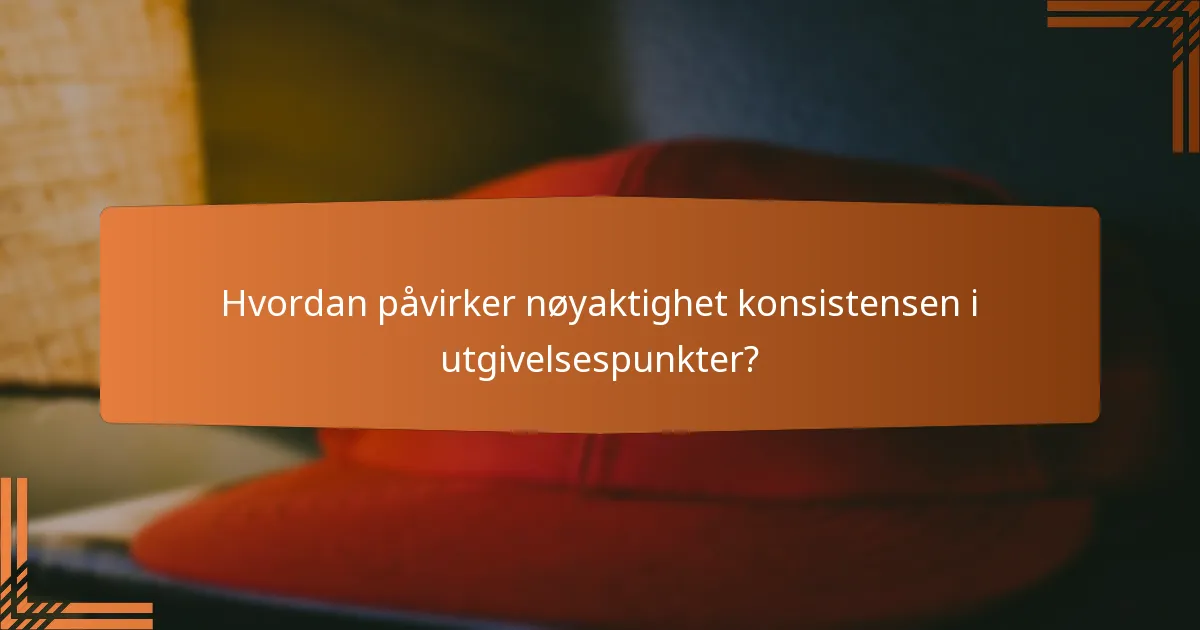 Hvordan påvirker nøyaktighet konsistensen i utgivelsespunkter?