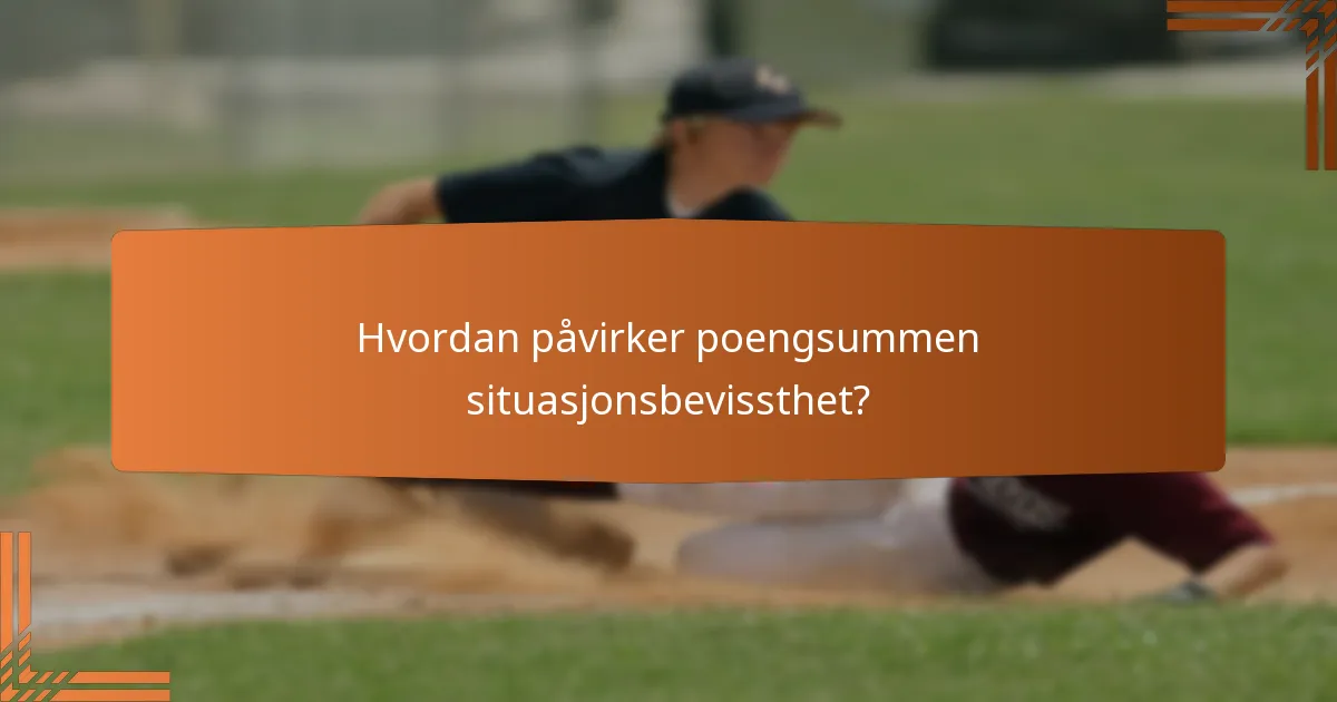 Hvordan påvirker poengsummen situasjonsbevissthet?