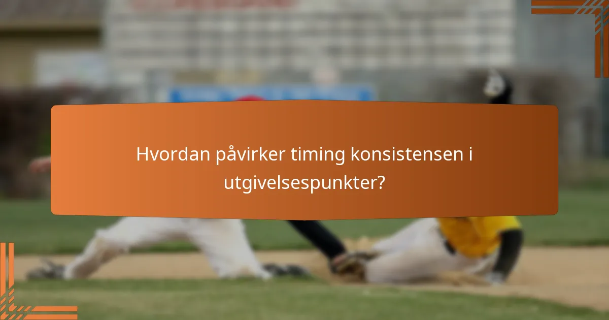 Hvordan påvirker timing konsistensen i utgivelsespunkter?