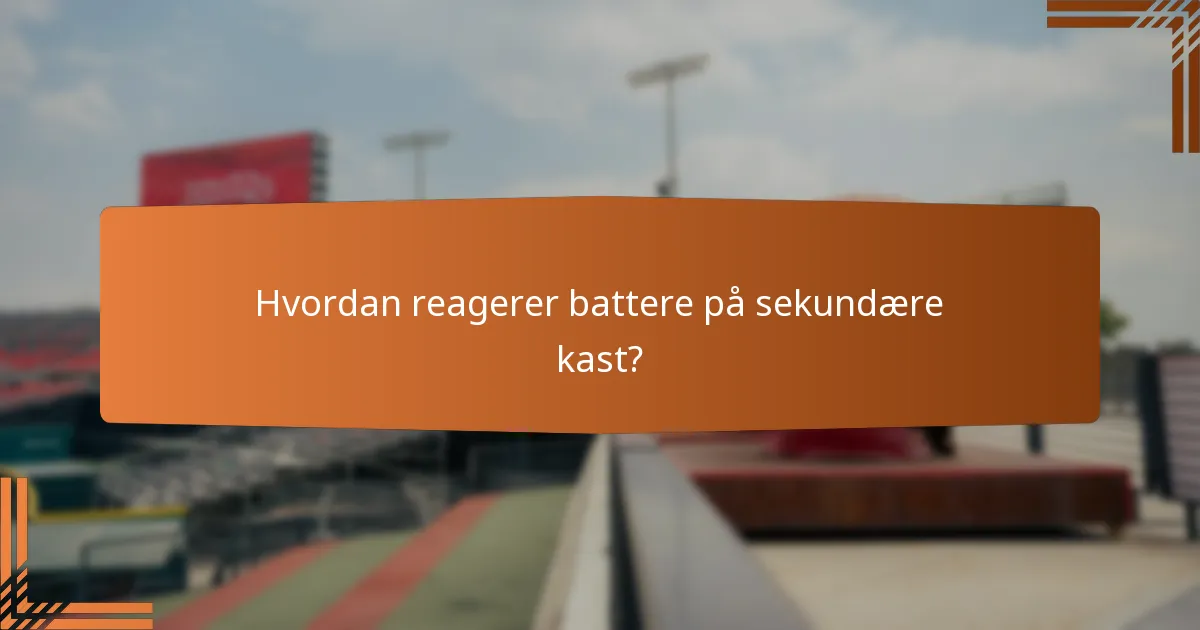 Hvordan reagerer battere på sekundære kast?
