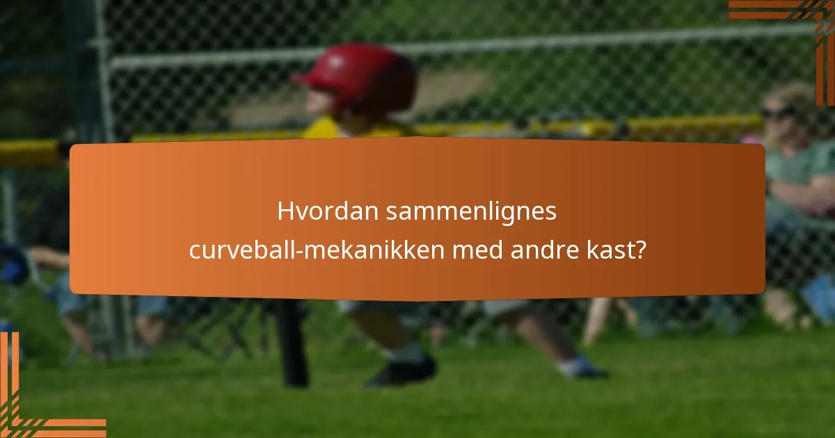 Hvordan sammenlignes curveball-mekanikken med andre kast?