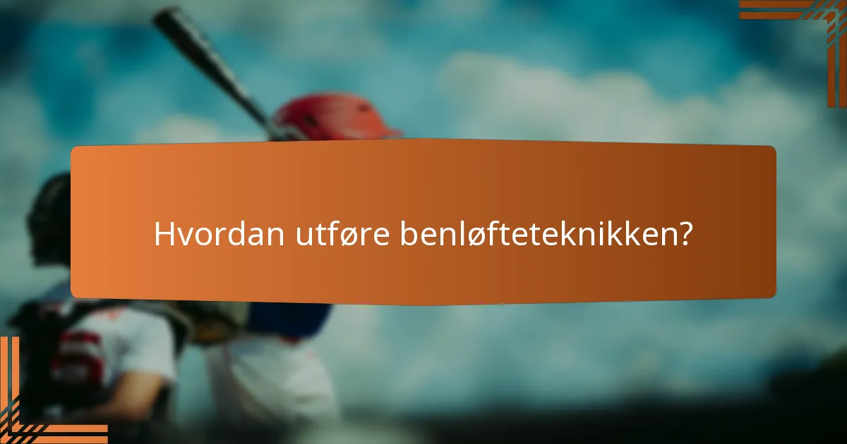 Hvordan utføre benløfteteknikken?