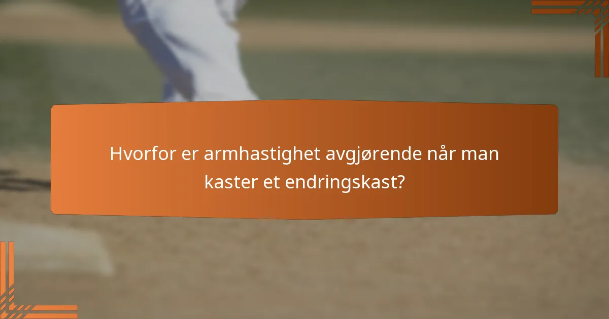 Hvorfor er armhastighet avgjørende når man kaster et endringskast?