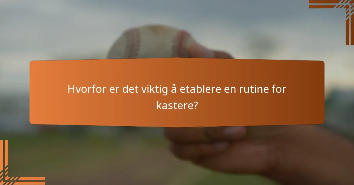 Hvorfor er det viktig å etablere en rutine for kastere?