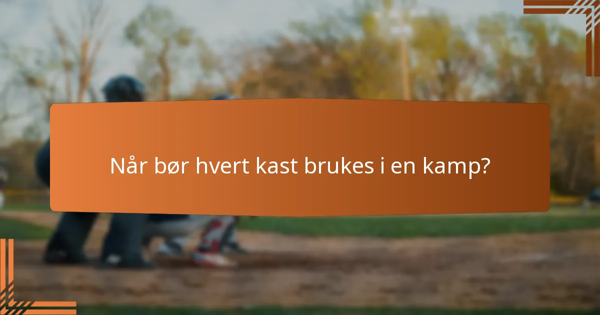 Når bør hvert kast brukes i en kamp?