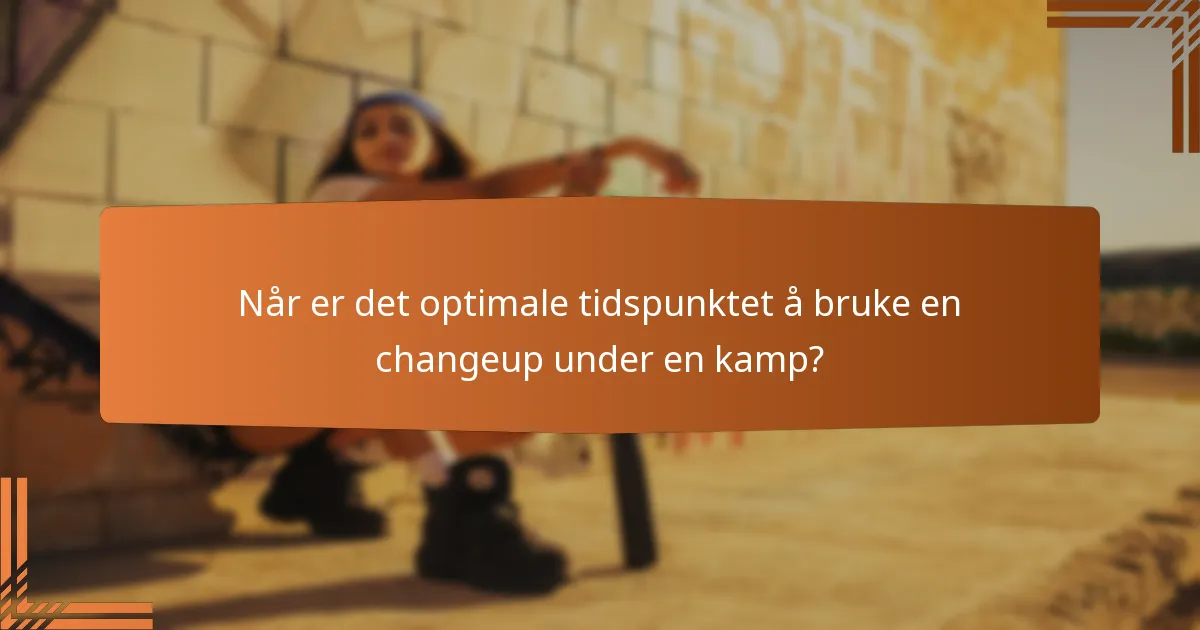 Når er det optimale tidspunktet å bruke en changeup under en kamp?
