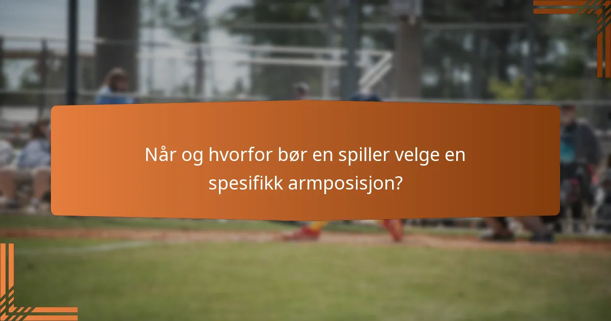 Når og hvorfor bør en spiller velge en spesifikk armposisjon?